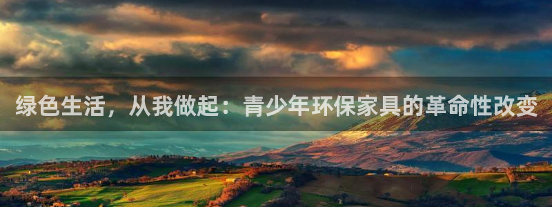 杏耀平台网站是什么：绿色生活，从我做起：青少年环保家具的革命