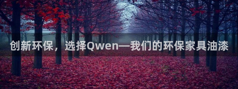 杏耀平台注册代理：创新环保，选择Qwen—我们的环保家具油漆