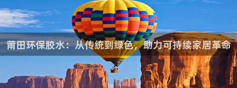 杏耀平台分红：莆田环保胶水：从传统到绿色，助力可持续家居革命