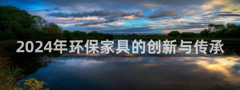 杏耀登入测速：2024年环保家具的创新与传承