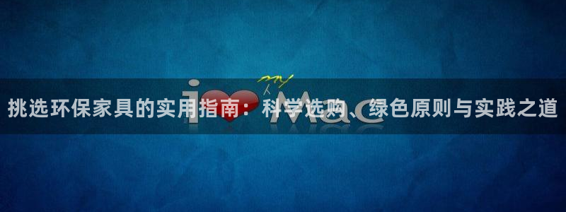 杏耀线路测速登录中心：挑选环保家具的实用指南：科学选购、绿色